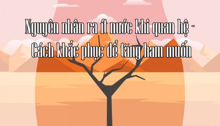 nguyên nhân ra ít nước khi quan hệ