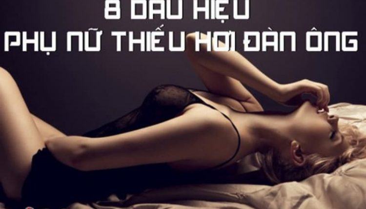 8 dấu hiệu phụ nữ thiếu hơi đàn ông